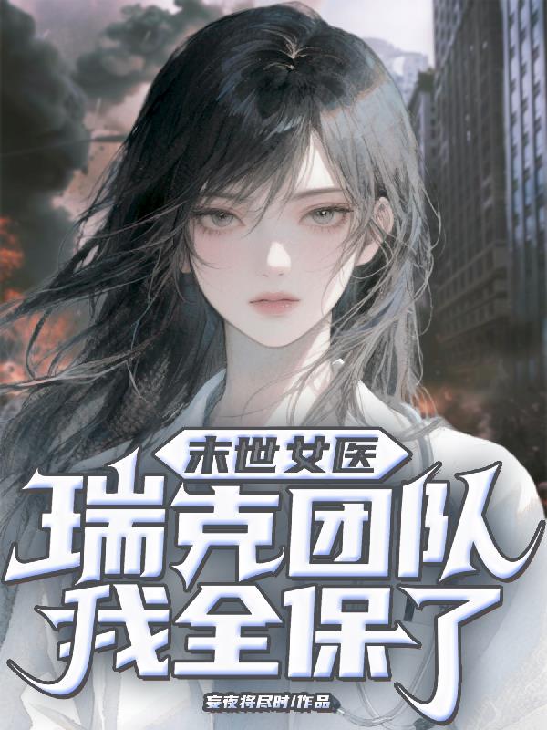 末世女医瑞克团队我全保了