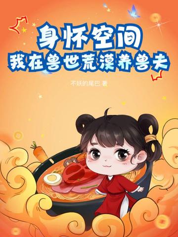 身怀空间我在兽世荒漠养兽夫