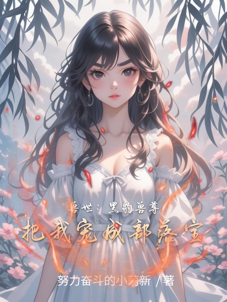 兽世黑豹兽尊把我宠成部落宝