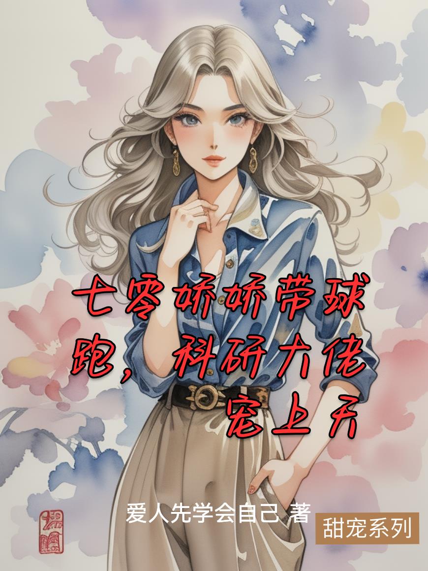 七零娇娇带球跑科研大佬宠上天